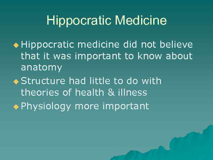 Hippocratic Medicine u Hippocratic medicine did not believe that it was important to know