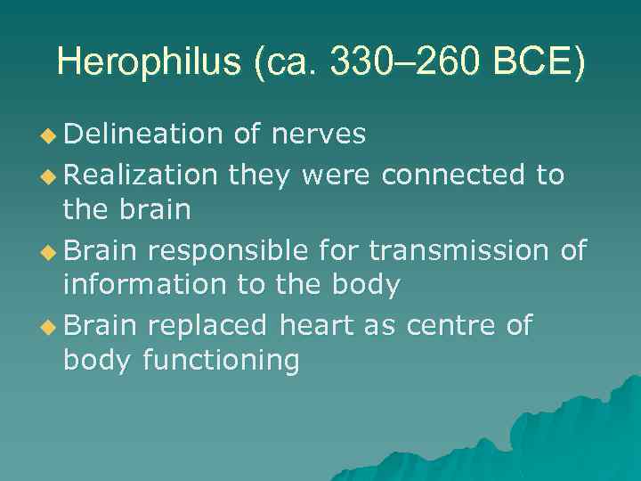 Herophilus (ca. 330– 260 BCE) u Delineation of nerves u Realization they were connected