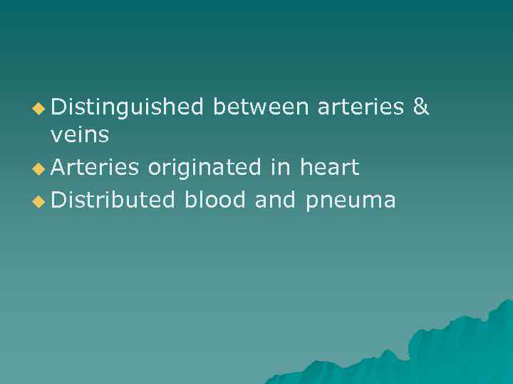 u Distinguished between arteries & veins u Arteries originated in heart u Distributed blood