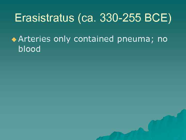 Erasistratus (ca. 330 -255 BCE) u Arteries blood only contained pneuma; no 