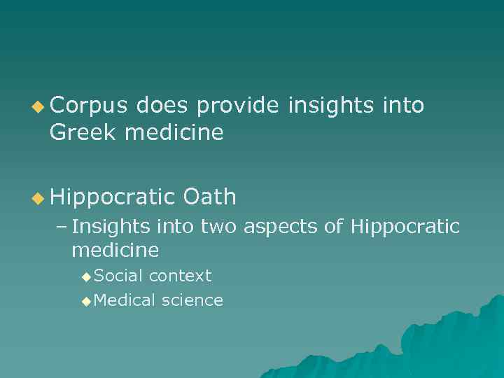 u Corpus does provide insights into Greek medicine u Hippocratic Oath – Insights into