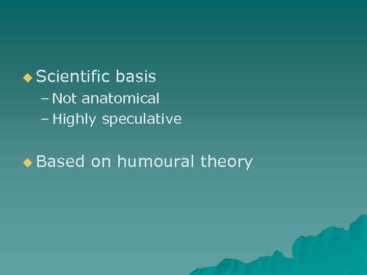 u Scientific basis – Not anatomical – Highly speculative u Based on humoural theory