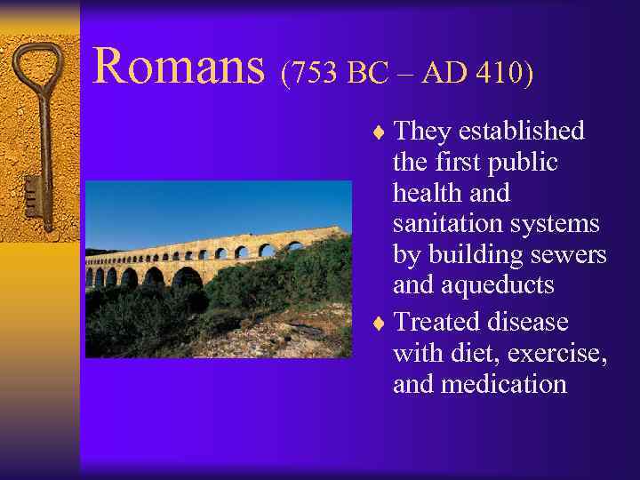 Romans (753 BC – AD 410) ¨ They established the first public health and