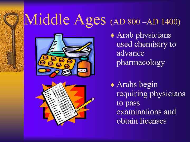Middle Ages (AD 800 –AD 1400) ¨ Arab physicians used chemistry to advance pharmacology