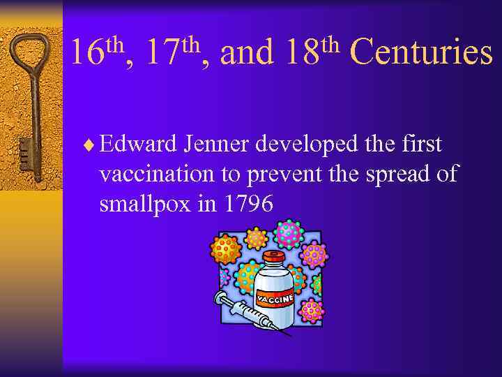 th, 16 th, 17 and th 18 Centuries ¨ Edward Jenner developed the first