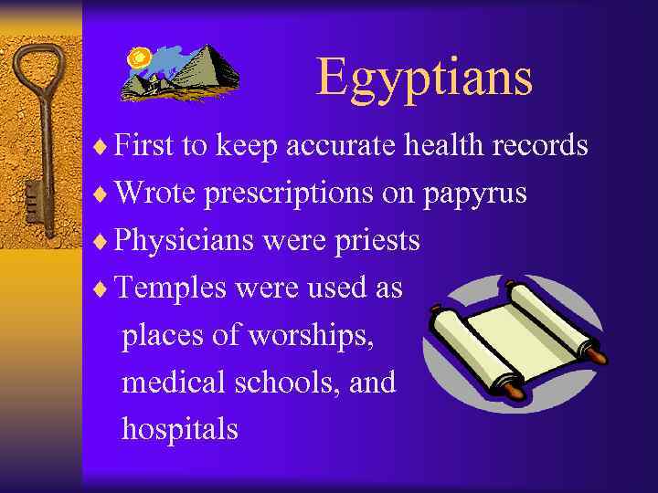 Egyptians ¨ First to keep accurate health records ¨ Wrote prescriptions on papyrus ¨