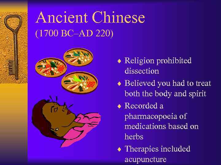 Ancient Chinese (1700 BC–AD 220) ¨ Religion prohibited dissection ¨ Believed you had to