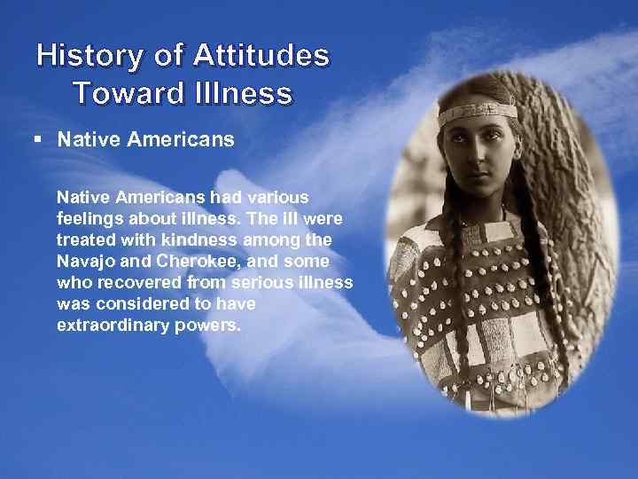 History of Attitudes Toward Illness § Native Americans had various feelings about illness. The