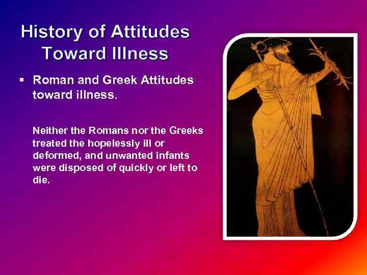 History of Attitudes Toward Illness § Roman and Greek Attitudes toward illness. Neither the