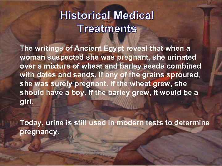 Historical Medical Treatments The writings of Ancient Egypt reveal that when a woman suspected