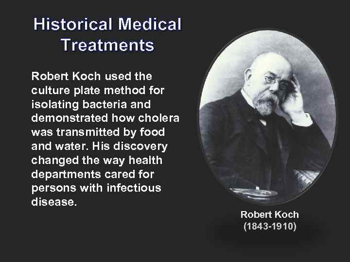 Historical Medical Treatments Robert Koch used the culture plate method for isolating bacteria and