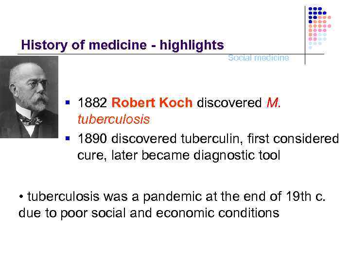 History of medicine - highlights Social medicine § 1882 Robert Koch discovered M. tuberculosis