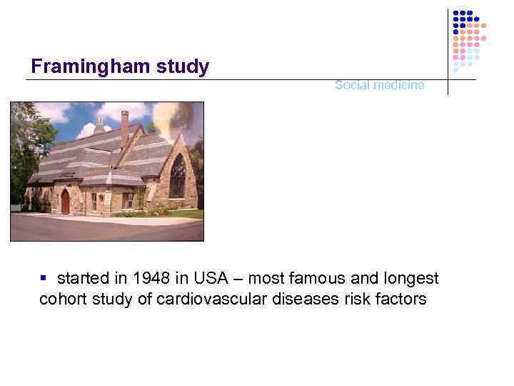 Framingham study Social medicine § started in 1948 in USA – most famous and