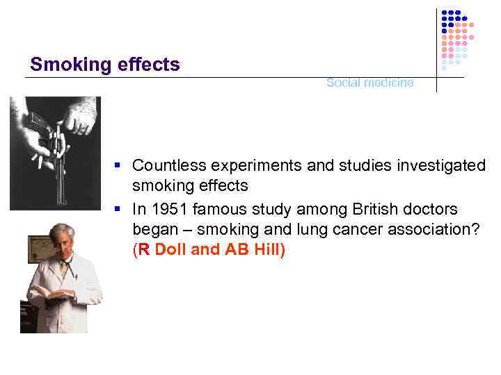 Smoking effects Social medicine § Countless experiments and studies investigated smoking effects § In