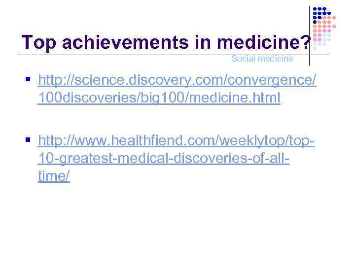 Top achievements in medicine? Social medicine § http: //science. discovery. com/convergence/ 100 discoveries/big 100/medicine.