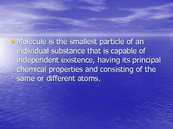  • Molecule is the smallest particle of an individual substance that is capable