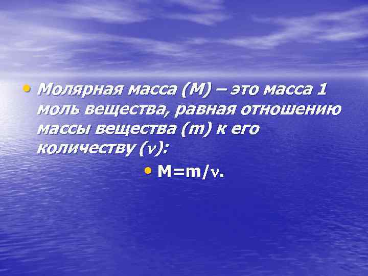  • Молярная масса (М) – это масса 1 моль вещества, равная отношению массы