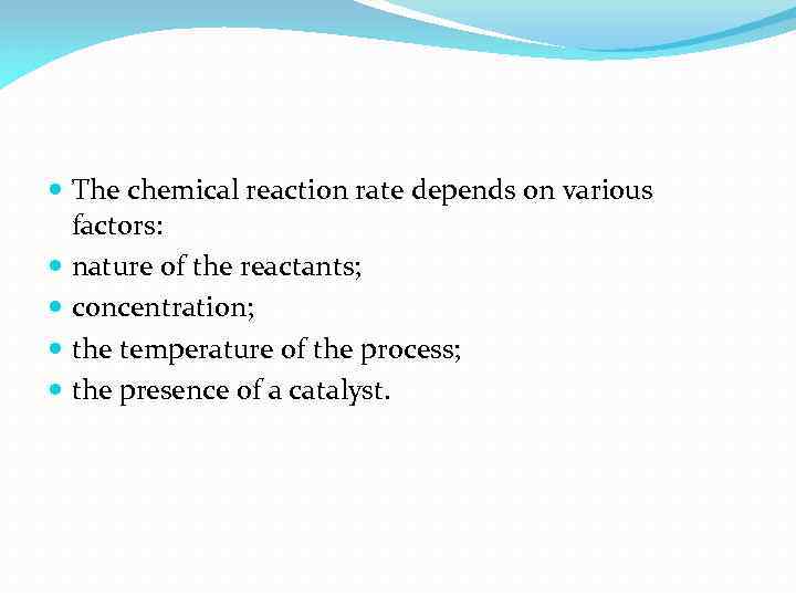  The chemical reaction rate depends on various factors: nature of the reactants; concentration;