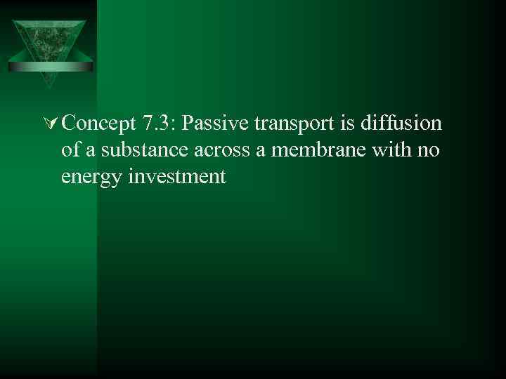 Ú Concept 7. 3: Passive transport is diffusion of a substance across a membrane