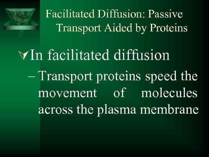 Facilitated Diffusion: Passive Transport Aided by Proteins ÚIn facilitated diffusion – Transport proteins speed