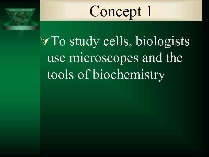 Concept 1 ÚTo study cells, biologists use microscopes and the tools of biochemistry 