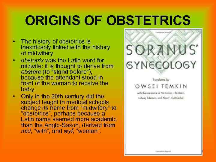 ORIGINS OF OBSTETRICS • The history of obstetrics is inextricably linked with the history