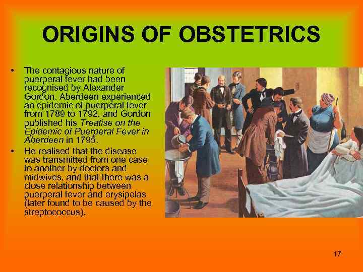 ORIGINS OF OBSTETRICS • • The contagious nature of puerperal fever had been recognised