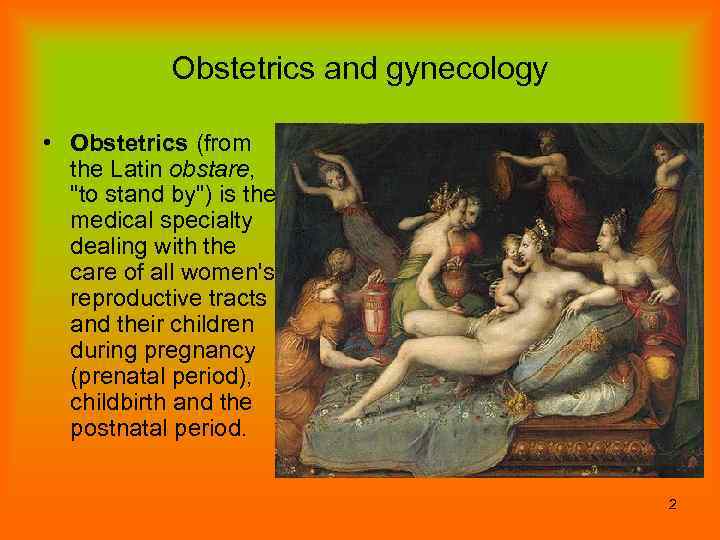 Obstetrics and gynecology • Obstetrics (from the Latin obstare, "to stand by") is the