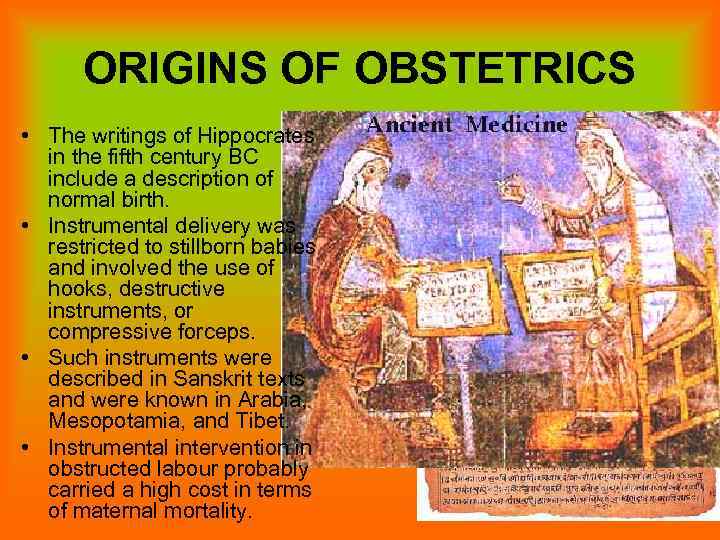 ORIGINS OF OBSTETRICS • The writings of Hippocrates in the fifth century BC include