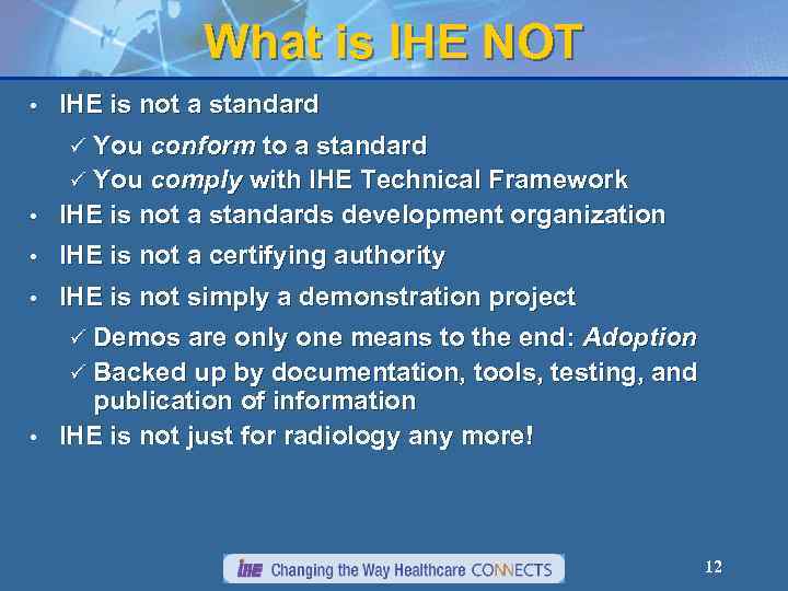 What is IHE NOT • IHE is not a standard You conform to a