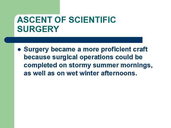 ASCENT OF SCIENTIFIC SURGERY l Surgery became a more proficient craft because surgical operations