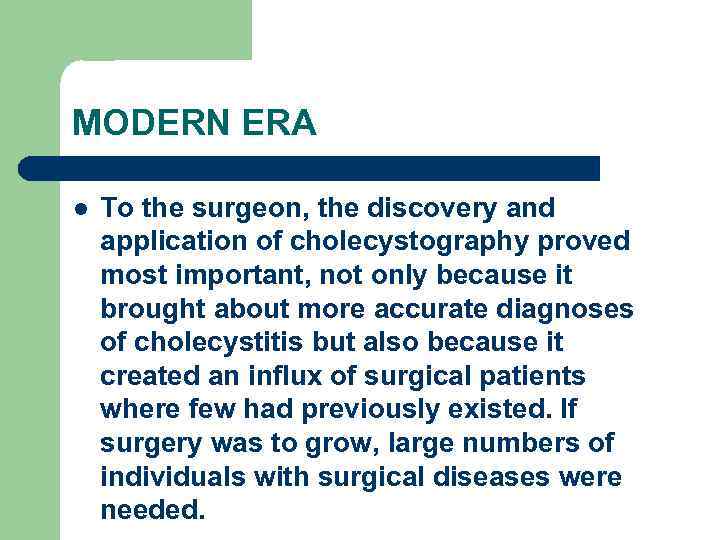MODERN ERA l To the surgeon, the discovery and application of cholecystography proved most