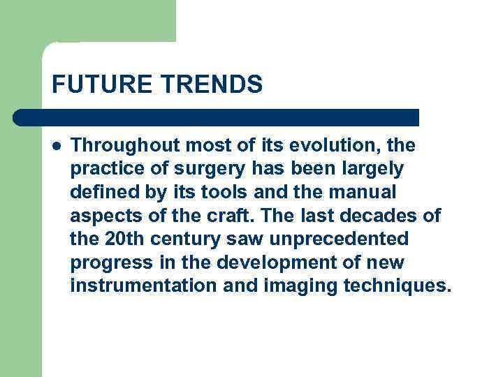 FUTURE TRENDS l Throughout most of its evolution, the practice of surgery has been