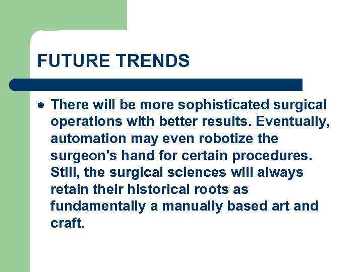 FUTURE TRENDS l There will be more sophisticated surgical operations with better results. Eventually,