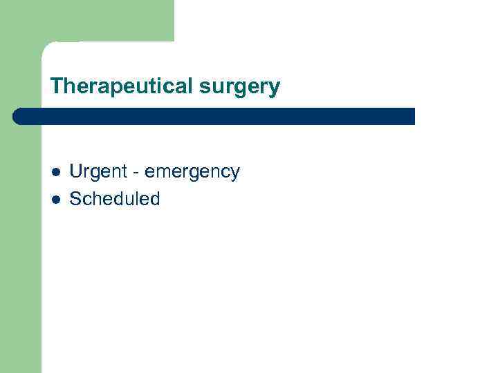 Therapeutical surgery l l Urgent - emergency Scheduled 