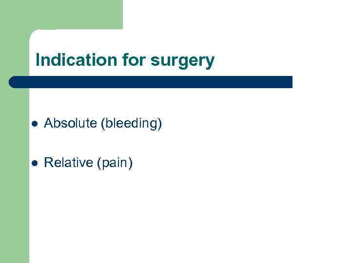 Indication for surgery l Absolute (bleeding) l Relative (pain) 