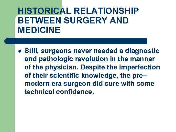 HISTORICAL RELATIONSHIP BETWEEN SURGERY AND MEDICINE l Still, surgeons never needed a diagnostic and