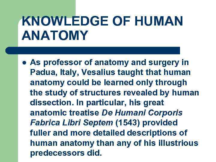 KNOWLEDGE OF HUMAN ANATOMY l As professor of anatomy and surgery in Padua, Italy,
