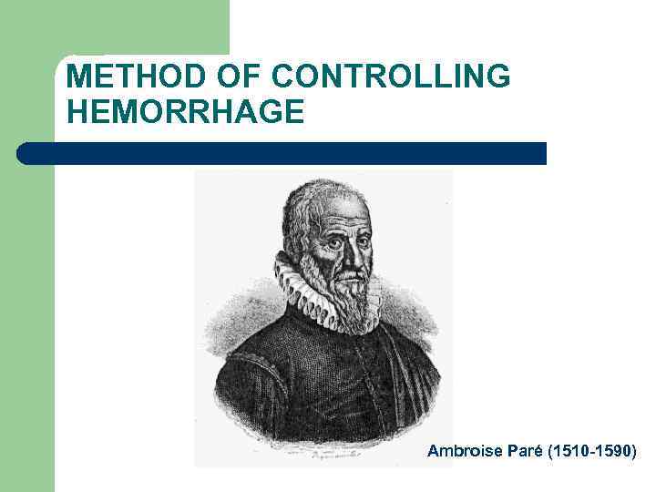 METHOD OF CONTROLLING HEMORRHAGE Ambroise Paré (1510 -1590) 