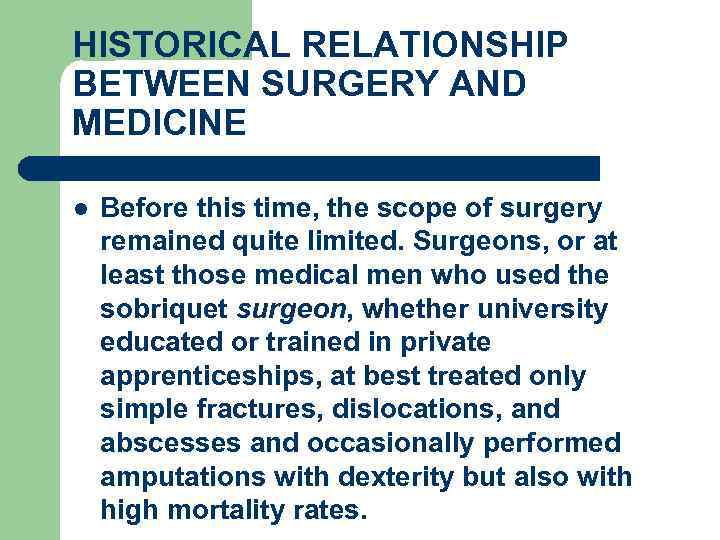 HISTORICAL RELATIONSHIP BETWEEN SURGERY AND MEDICINE l Before this time, the scope of surgery