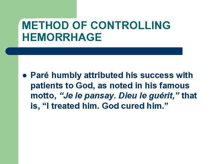 METHOD OF CONTROLLING HEMORRHAGE l Paré humbly attributed his success with patients to God,