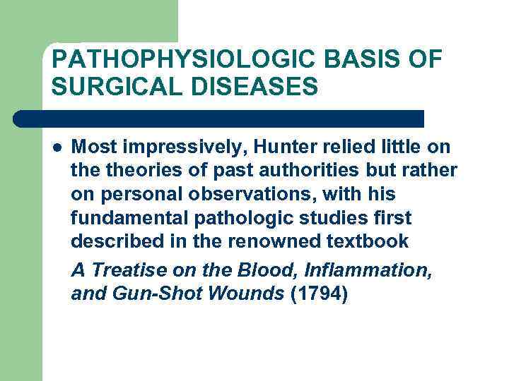 PATHOPHYSIOLOGIC BASIS OF SURGICAL DISEASES l Most impressively, Hunter relied little on theories of