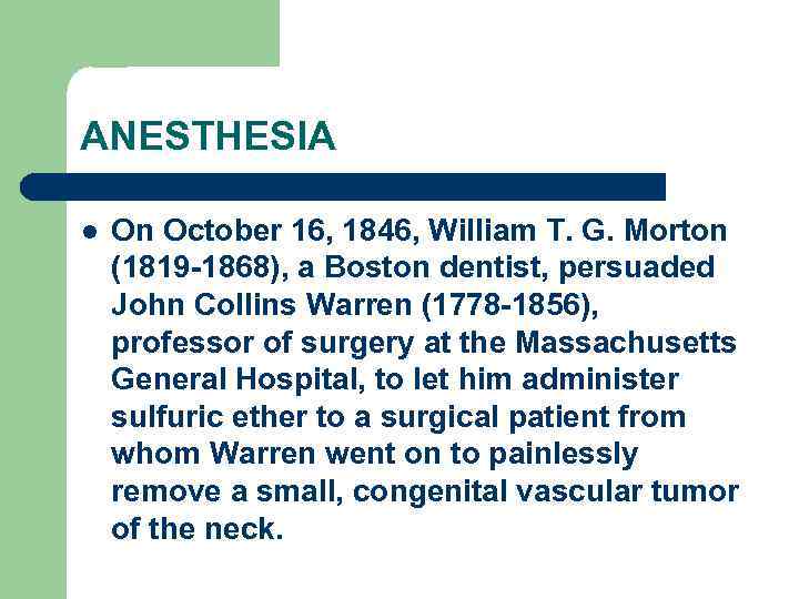ANESTHESIA l On October 16, 1846, William T. G. Morton (1819 -1868), a Boston