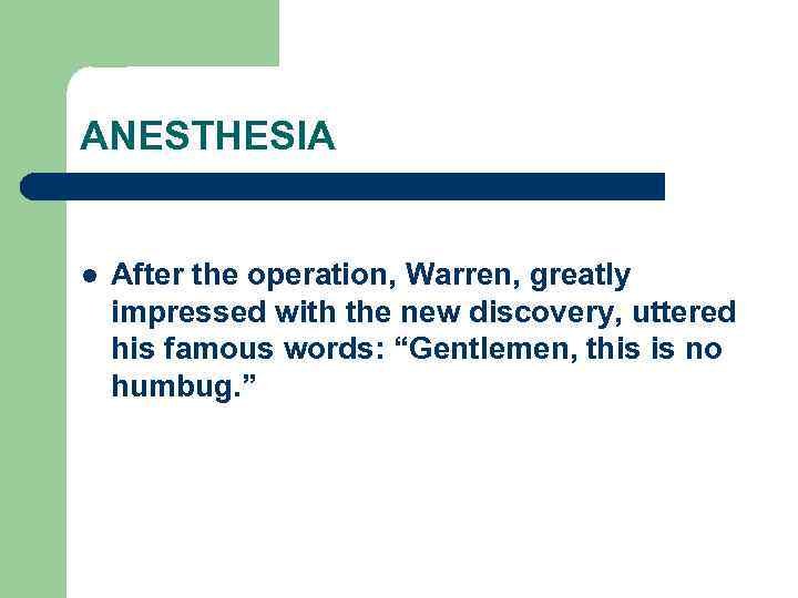 ANESTHESIA l After the operation, Warren, greatly impressed with the new discovery, uttered his