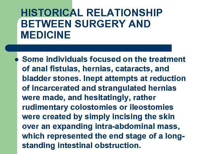 HISTORICAL RELATIONSHIP BETWEEN SURGERY AND MEDICINE l Some individuals focused on the treatment of