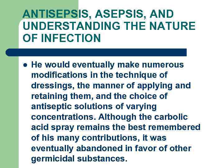 ANTISEPSIS, AND UNDERSTANDING THE NATURE OF INFECTION l He would eventually make numerous modifications