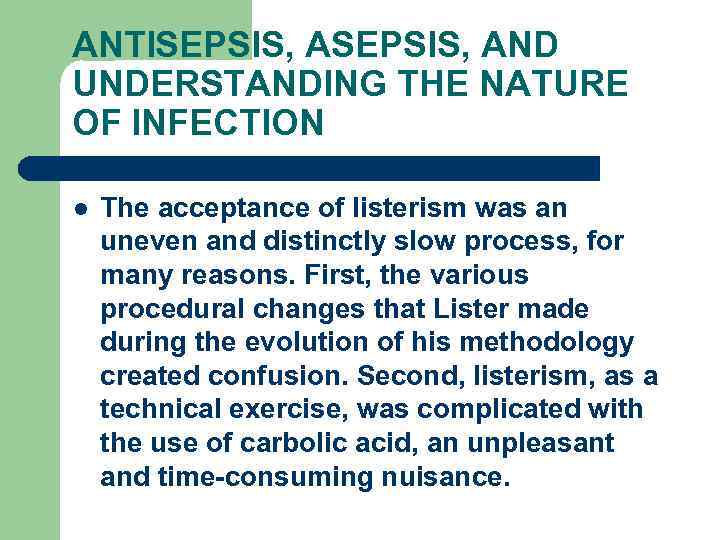 ANTISEPSIS, AND UNDERSTANDING THE NATURE OF INFECTION l The acceptance of listerism was an