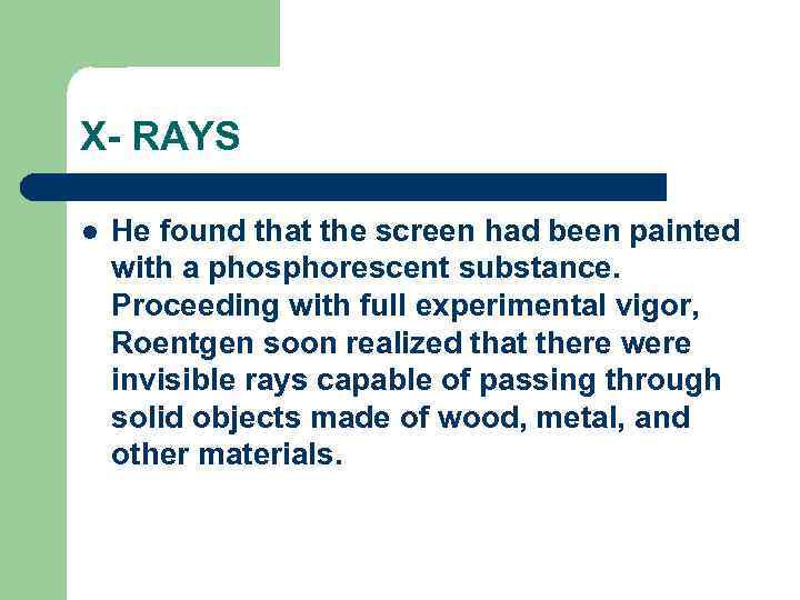 X- RAYS l He found that the screen had been painted with a phosphorescent