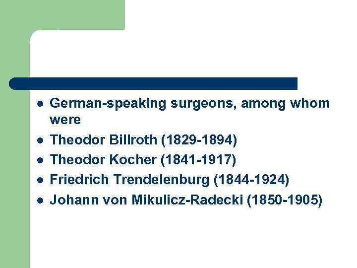 l l l German-speaking surgeons, among whom were Theodor Billroth (1829 -1894) Theodor Kocher
