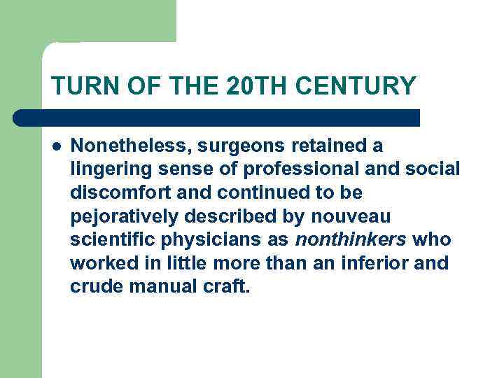 TURN OF THE 20 TH CENTURY l Nonetheless, surgeons retained a lingering sense of